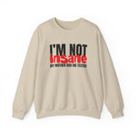 I'm NOT insane Crewneck Sweatshirt